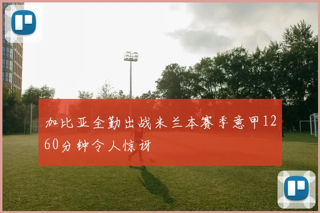 加比亚全勤出战米兰本赛季意甲1260分钟令人惊讶